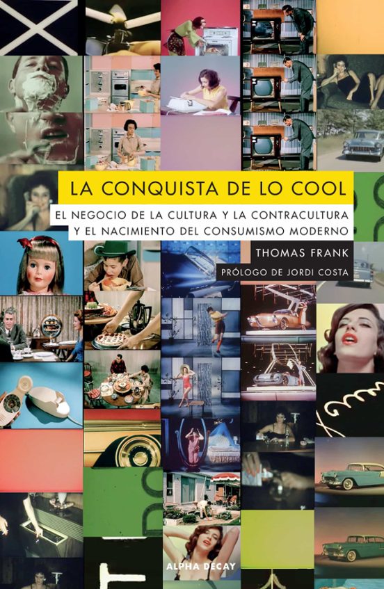 Portada de la conquista de lo cool. el negocio de la cultura y la contracult ura y el nacimiento del consumismo moderno