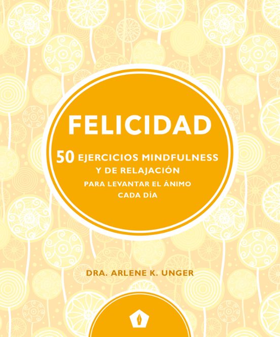 Portada de felicidad: 50 ejercicios mindfulness y de relajacion para levanta r el animo cada dia